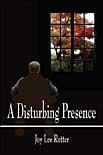 A Disturbing Presence by Joy Lee Rutter