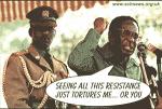 "Seeing all this resistance just tortures me...or you" - Robert Mugabe
